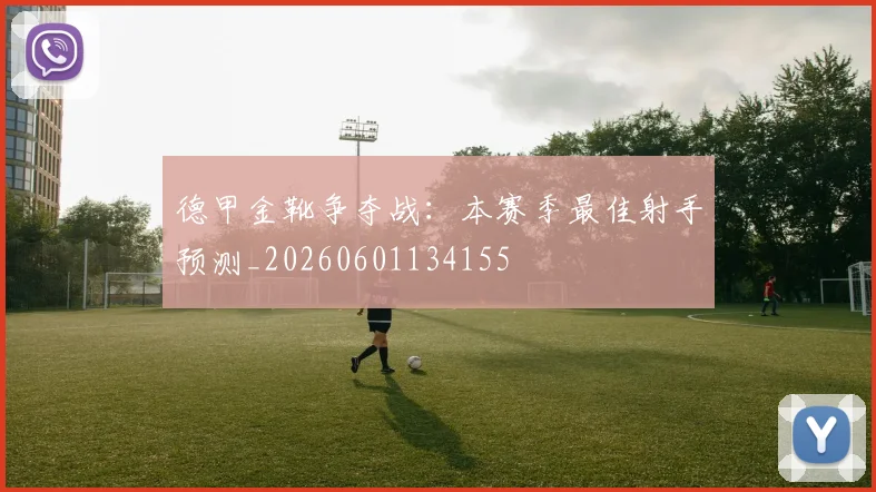 德甲金靴争夺战：本赛季最佳射手预测_20260601134155